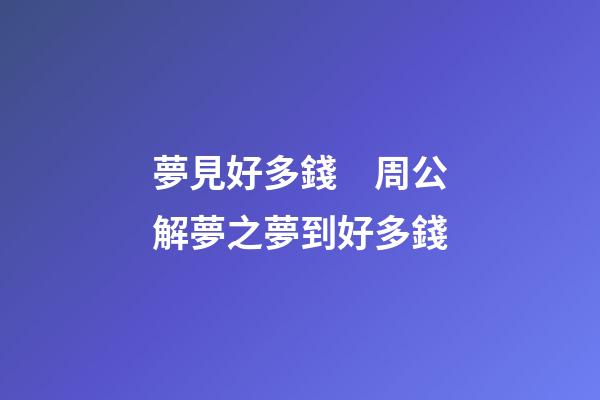 夢見好多錢　周公解夢之夢到好多錢